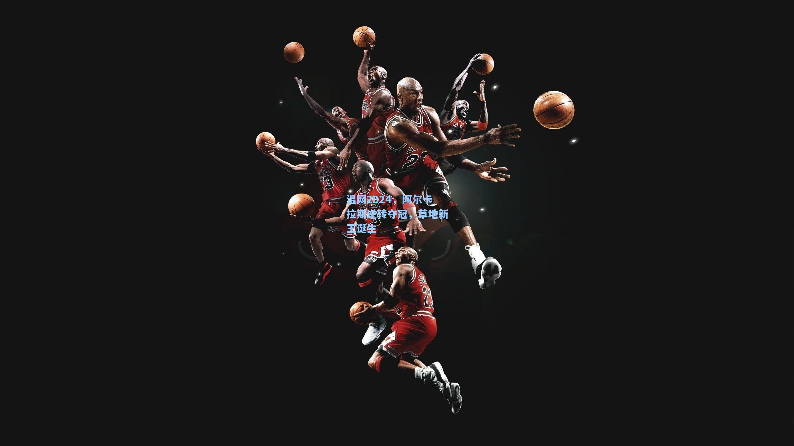 【pg试玩平台】温网2024，阿尔卡拉斯逆转夺冠，草地新王诞生