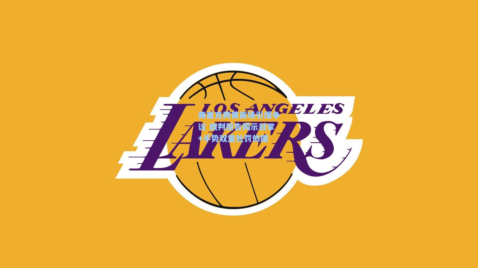 弗里克两黄离场引爆争议 裁判报告揭示鼓掌+手势双重处罚依据