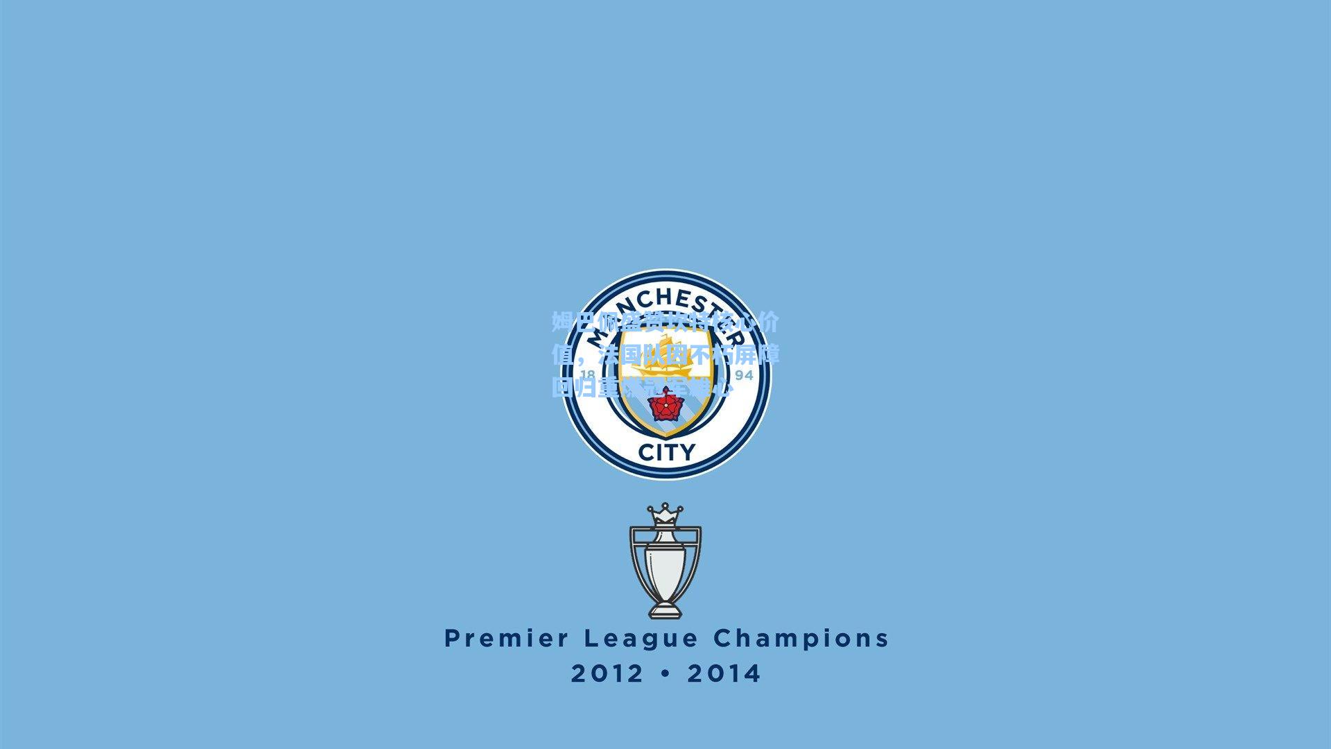 pg电子娱乐_姆巴佩盛赞坎特核心价值，法国队因不朽屏障回归重燃冠军雄心